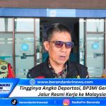 Tingginya Angka Deportasi, BP3MI Gencarkan Jalur Resmi Kerja ke Malaysia