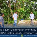 Ketua Komisi II DPRD Nunukan Meninjau Langsung Kantor KPU, Batas Tanah Terancam Longsor